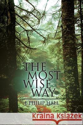 The Most Wise Way J. Philip Hall 9781512319057 Createspace Independent Publishing Platform