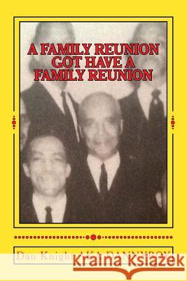 A Family Reunion Got Have A Family Reunion: You Decide the Time and the Place Appropriate Knight Sr, Dan Edward 9781512319088 Createspace