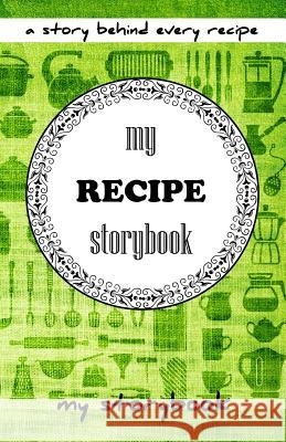 My Recipe Storybook: A Story Behind Every Recipe My Storybook Diary T. S. Dobson 9781512319194 Createspace