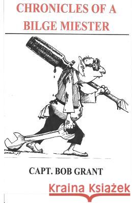 Chronicles of a Bilge Miester Capt Bob E. Grant 9781512319323 Createspace