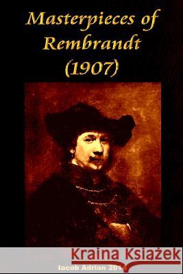 Masterpieces of Rembrandt (1907) Iacob Adrian 9781512320244 Createspace