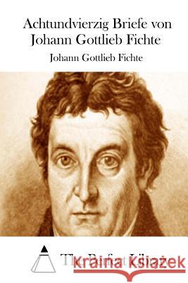 Achtundvierzig Briefe von Johann Gottlieb Fichte The Perfect Library 9781512320572 Createspace