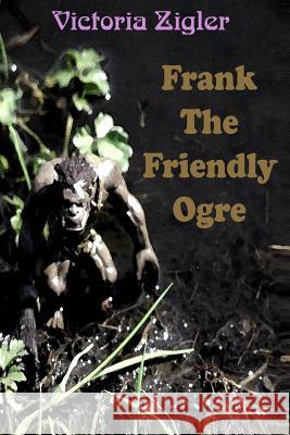 Frank The Friendly Ogre Zigler, Victoria 9781512320916 Createspace