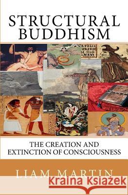 Structural Buddhism: The Creation and Extinction of Consciousness Liam Martin 9781512321807 Createspace