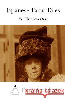Japanese Fairy Tales Yei Theodora Ozaki The Perfect Library 9781512322347 Createspace