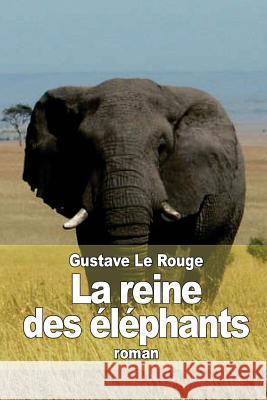 La reine des éléphants Le Rouge, Gustave 9781512322514 Createspace