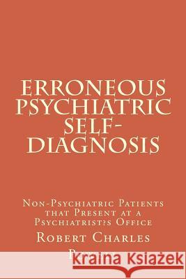 Erroneous Psychiatric Self-Diagnosis: Non-Psychiatric Patients that Present at a Psychiatrist's Office Powell, Robert Charles 9781512322576 Createspace