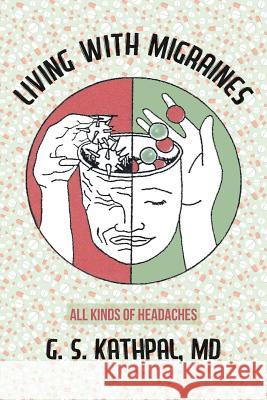 Living with Migraines: All kinds of Headaches Kathpal, MD G. S. 9781512322941 Createspace Independent Publishing Platform