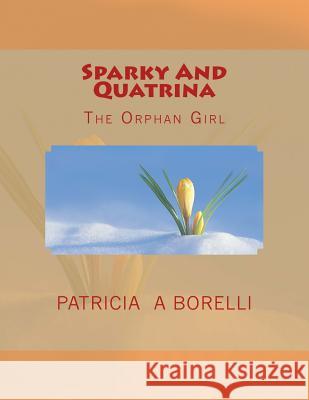 Sparky And Quatrina: The Orphan Girl Borelli, Patricia a. 9781512323665 Createspace Independent Publishing Platform