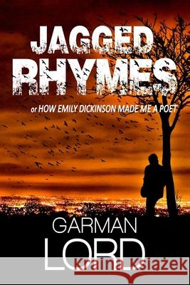 Jagged Rhymes: or How Emily Dickinson Made Me A Poet Lord, Garman 9781512323672 Createspace