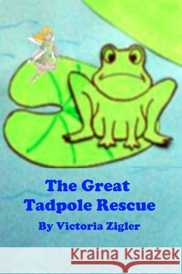 The Great Tadpole Rescue Victoria Zigler 9781512324327 Createspace