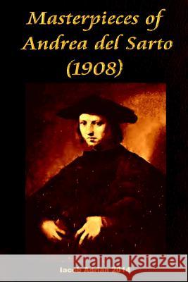 Masterpieces of Andrea del Sarto (1908) Iacob Adrian 9781512324464 Createspace