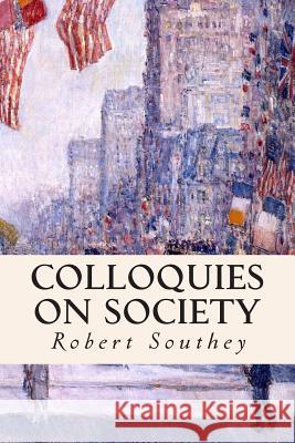 Colloquies on Society Robert Southey 9781512324471 Createspace