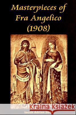 Masterpieces of Fra Angelico (1908) Iacob Adrian 9781512325485 Createspace