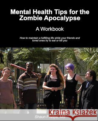 Mental Health Tips for the Zombie Apocalypse: A Workbook Shaun Phelps Dominique Divine Kyle Clements 9781512325492 Createspace