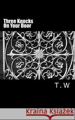 Three Knocks On Your Door: (And I come to you) W, T. 9781512325683 Createspace