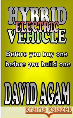 Hybrid Electric vehicle: Before you buy one, before you build one Agam, David 9781512325966 Createspace