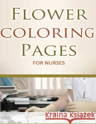 Flower Coloring Pages For Nurses Steele, Pat L. 9781512328868 Createspace Independent Publishing Platform