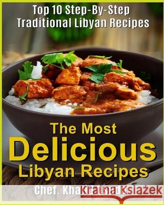 The Most Delicious Libyan Recipes: Top 10 Step-By-Step Traditional Libyan Recipes Abdullah Assaid Qsuda Khalid Essaid Qsuad 9781512330281 Createspace Independent Publishing Platform