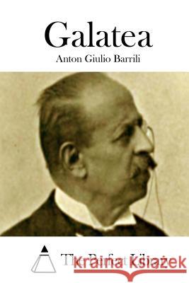 Galatea Anton Giulio Barrili The Perfect Library 9781512330359 Createspace