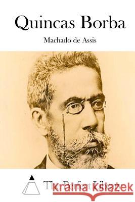 Quincas Borba Machado D Machado De Assis The Perfect Library 9781512331493 Createspace