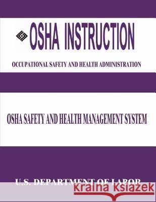 OSHA Instruction: OSHA Safety and Health Management System U. S. Department of Labor Occupational Safety and Administration 9781512332599 Createspace