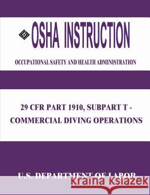 OSHA Instruction: 29 CFR Part 1910, Subpart T - Commercial Diving Operations Administration, Occupational Safety and 9781512332971 Createspace