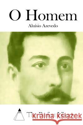 O Homem Aluisio Azevedo The Perfect Library 9781512333732 Createspace