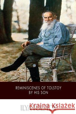 Reminiscences of Tolstoy by His Son Ilya Tolstoy George Calderon 9781512333817 Createspace