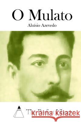 O Mulato Aluisio Azevedo The Perfect Library 9781512333879 Createspace