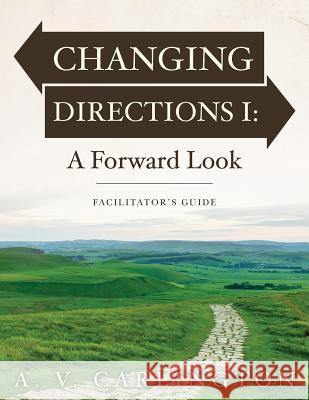 Changing Directions I: A Forward Look: Facilitator's Guide A. V. Carlington 9781512333923 Createspace