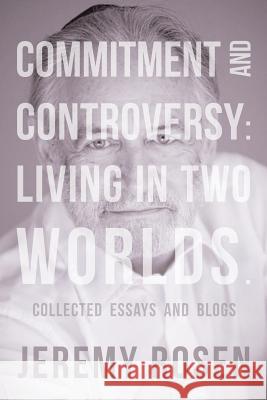 Commitment and Controversy: Living in Two Worlds.: Collected essays and blogs Rosen, Jeremy 9781512334432 Createspace