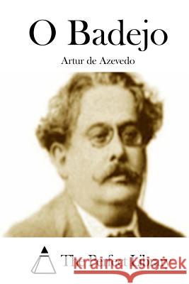 O Badejo Artur De Azevedo The Perfect Library 9781512334944