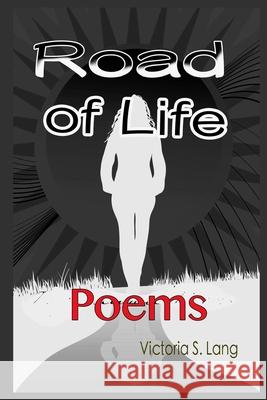 Road of Life: Inspirational Poems MS Victoria Sherman Lang 9781512335286 Createspace