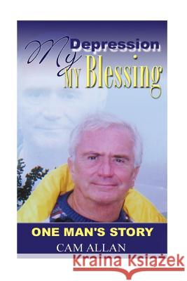 My Depression, My Blessing MR Cam Allan 9781512336078 Createspace