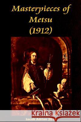 Masterpieces of Metsu (1912) Iacob Adrian 9781512336979 Createspace