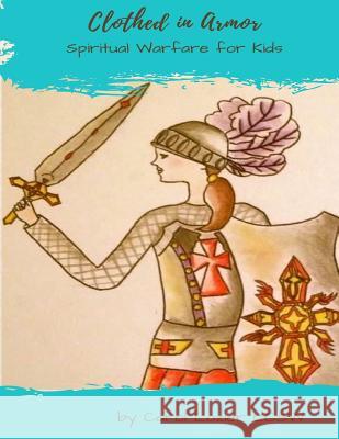 Clothed In Armor: Spiritual Warfare for Kids Lozier Lcsw, Carol 9781512337099 Createspace