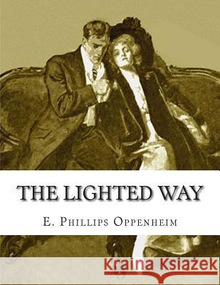 The Lighted Way E. Phillips Oppenheim 9781512337983 Createspace