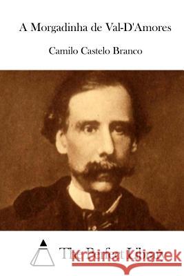 A Morgadinha de Val-D'Amores Camilo Castelo Branco The Perfect Library 9781512338102 Createspace