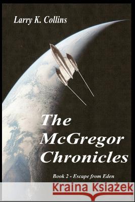 The McGregor Chronicles: Book 2 - Escape from Eden Larry K. Collins Lorna Collins 9781512339093