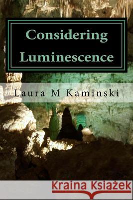 Considering Luminescence: poems Kaminski, Laura M. 9781512339628 Createspace