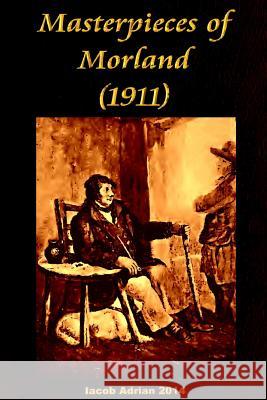 Masterpieces of Morland (1911) Iacob Adrian 9781512340150 Createspace
