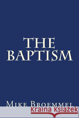 The Baptism Mike Broemmel 9781512340648 Createspace