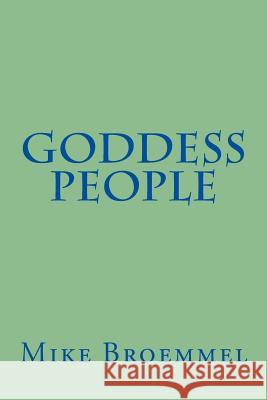 Goddess People Mike Broemmel 9781512340754 Createspace