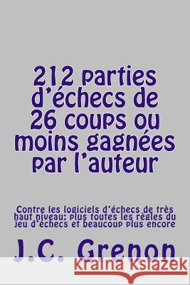 212 parties d'echecs de 26 coups ou moins gagnees par l'auteur Grenon, J. C. 9781512342703 Createspace Independent Publishing Platform