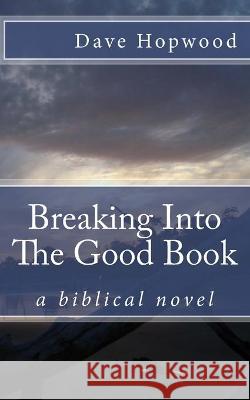 Breaking Into The Good Book: The Sandwich Maker's Last Meal (a novel) Hopwood, Dave 9781512343588 Createspace