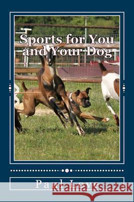 Sports for You and Your Dog: (From Agility to Wheelchair Mushing) Love, Paul E. 9781512344387