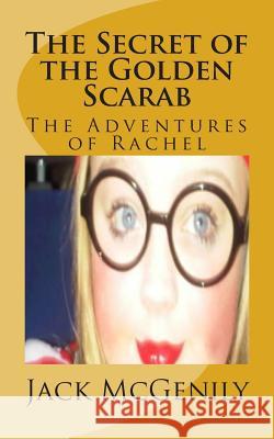 The Secret of the Golden Scarab: The Adventures of Rachel MR Jack McGenily 9781512344394