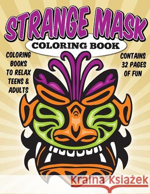 Coloring Books To Relax Teens & Adults: Strange Masks Coloring Book Todd, Rick R. 9781512345940 Createspace
