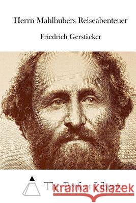 Herrn Mahlhubers Reiseabenteuer Friedrich Gerstacker The Perfect Library 9781512347029 Createspace